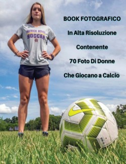 Book Fotografico In Alta Risoluzione Contenente 70 Foto Di Donne Che Giocano a Calcio