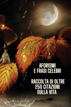 Aphorisms and Famous Phrases - Raccolta Di Aforismi E Di Frasi Celebri Sul Senso Della Vita