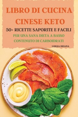 Libro Di Cucina Cinese Keto 50+ Ricette Saporite E Facili Per Una Sana Dieta a Basso Contenuto Di Carboidrati