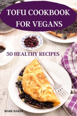 Tofu Cookbook for Vegans 50 Healthy Recipes