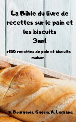 Bible du livre de recettes sur le pain et les biscuits 3en1 +150 recettes de pain et biscuits maison