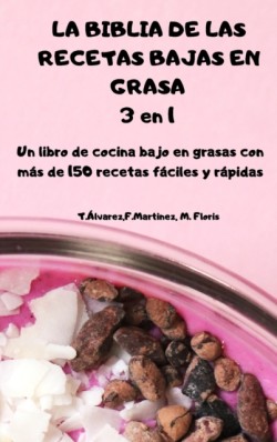 BIBLIA DE LAS RECETAS BAJAS EN GRASA 3 en 1 Un libro de cocina bajo en grasas con mas de 150 recetas faciles y rapidas