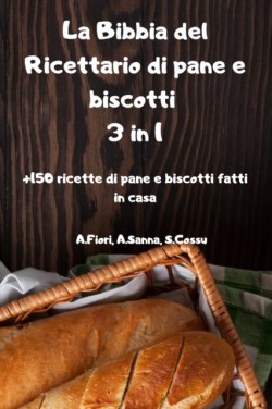 Bibbia del Ricettario di pane e biscotti 3 in 1 +150 ricette di pane e biscotti fatti in casa