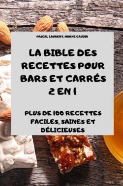 Bible Des Recettes Pour Bars Et Carres 2 En 1 Plus de 100 Recettes Faciles, Saines Et Delicieuses
