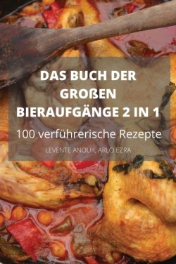 DAS BUCH DER GROssEN BIERAUFGAENGE 2 IN 1 100 verfuhrerische Rezepte