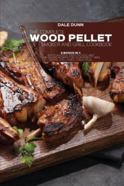 Complete Wood Pellet Smoker and Grill Cookbook