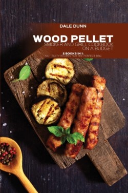 Wood Pellet Smoker and Grill Cookbook on a Budget