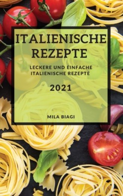 Italienische Rezepte 2021 (Italian Recipes 2021 German Edition)