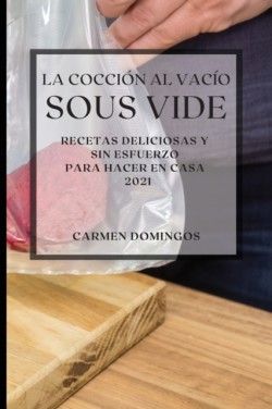 La Coccion al Vacio Sous-Vide 2021 (Sous Vide Cookbook 2021 Spanish Edition)