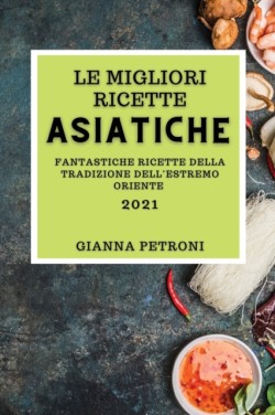 Migliori Ricette Asiatiche 2021 (Best Asian Cookbook 2021 Italian Edition)