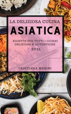 Deliziosa Cucina Asiatica 2021 (Delicious Asian Recipes 2021 Italian Edition)