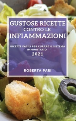 Gustose Ricette Contro Le Infiammazioni 2021 (Anti-Inflammatory Recipes 2021 Italian Edition)