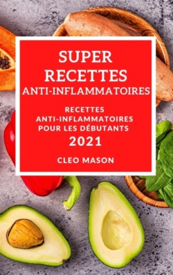 Super Recettes Anti-Inflammatoires 2021 (Super Anti-Inflammatory Recipes 2021 French Edition)