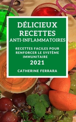 Delicieux Recettes Anti-Inflammatoires 2021 (Delicious Anti-Inflammatory Recipes 2021 French Edition)