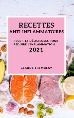 Recettes Anti-Inflammatoires 2021 (Anti-Inflammatory Recipes 2021 French Edition)