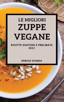 Migliori Zuppe Vegane 2021 (Best Vegan Soup Recipes 2021 Italian Edition)