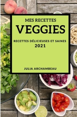 Mes Recettes Veggies 2021 (My Vegetarian Recipes 2021 French Edition)