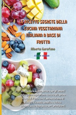 Ricette Segrete Della Cucina Vegetariana Italiana a Base Di Frutta