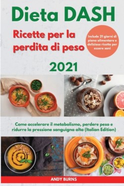 DIETA Dash Ricette per la perdita di peso 2021 I DASH DIET Cookbook For Weight Loss (Italian Edition)