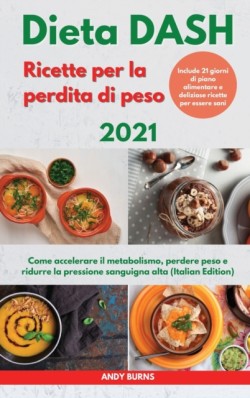 DIETA Dash Ricette per la perdita di peso 2021 I DASH DIET Cookbook For Weight Loss (Italian Edition)