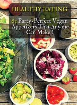 Healthy Eating - 63 Party-Perfect Vegan Appetizers That Anyone Can Make