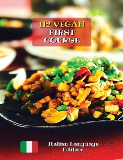 Complete Cookbook with 112 Vegan First Course - Lunch and Dinner Recipes