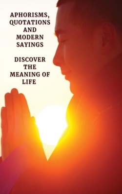 Aphorisms, Proverbs, Poems, Quotations and Modern Sayings - Discover the Meaning of Life - Full Color Book