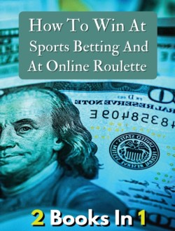 [ 2 Books in 1 ] - How to Win at Sports Betting and at Online Roulette - Tips, Tricks and Secrets to Winning - Colorful Book