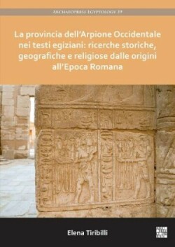 La provincia dell’Arpione Occidentale nei testi egiziani: ricerche storiche, geografiche e religiose