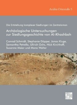 Die Entstehung komplexer Siedlungen im Zentraloman: Archäologische Untersuchungen zur Siedlungsgeschichte von Al-Khashbah