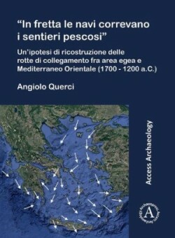 “In fretta le navi correvano i sentieri pescosi”: Un’ipotesi di ricostruzione delle rotte di collegamento fra area egea e Mediterraneo Orientale (1700 - 1200 a.C.)