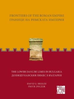 Frontiers of the Roman Empire: The Lower Danube Limes in Bulgaria