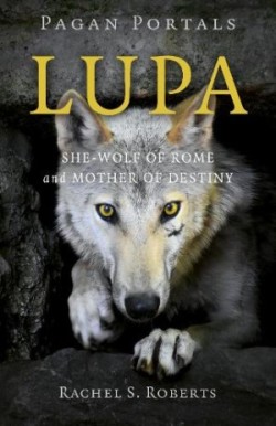 Pagan Portals - Lupa - She-Wolf of Rome and Mother of Destiny