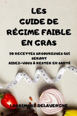 Les Guide de Regime Faible En Gras 50 Recettes Savoureuses Qui Seront Aidez-Vous A Rester En Sante