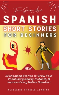 Spanish Short Stories for Beginners 12 Engaging Stories to Grow Your Vocabulary Nearly-Instantly & Impress Every Native Speaker!