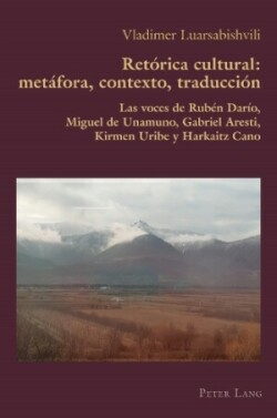 Retórica Cultural: Metáfora, Contexto, Traducción Las Voces de Ruben Dario, Miguel de Unamuno, Gabriel Aresti, Kirmen Uribe Y Harkaitz Cano