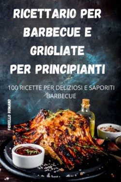 Ricettario Per Barbecue E Grigliate Per Principianti