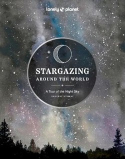 Lonely Planet Stargazing Around the World: A Tour of the Night Sky