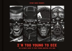 I'm Too Young To Die: The Ultimate Guide to First-Person Shooters 1992-2002