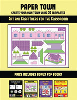 Art and Craft Ideas for the Classroom (Paper Town - Create Your Own Town Using 20 Templates)