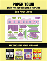 Cute Paper Crafts (Paper Town - Create Your Own Town Using 20 Templates)