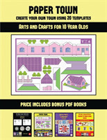 Arts and Crafts for 10 Year Olds (Paper Town - Create Your Own Town Using 20 Templates)