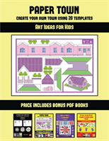 Art Ideas for Kids (Paper Town - Create Your Own Town Using 20 Templates)