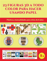 Plastica y manualidades para ninos de 8 anos (23 Figuras 3D a todo color para hacer usando papel)