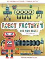 Paper crafts for kids (Cut and Paste - Robot Factory Volume 1)