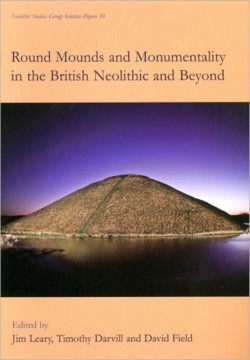 Round Mounds and Monumentality in the British Neolithic and Beyond