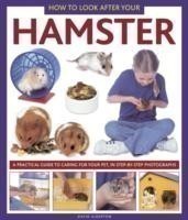 How to Look After Your Hamster A Practical Guide to Caring for Your Pet, in Step-by-step Photographs