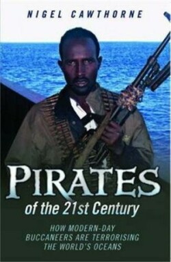 Pirates of the 21st Century - How Modern-Day Buccaneers are Terrorising the World's Oceans