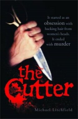 Cutter - It started as an obsession with hacking hair from women's heads. It ended with murder