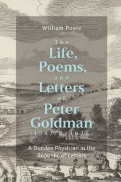 Life, Poems, and Letters of Peter Goldman (1587/8-1627)